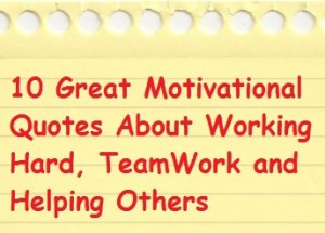 10 great motivational quotes about working hard, teamwork and helping others