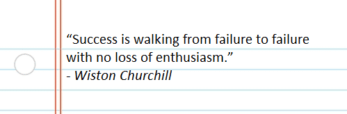 “Success is walking from failure to failure with no loss of enthusiasm.” - Wiston Churchill