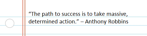 “The path to success is to take massive, determined action.” – Anthony Robbins