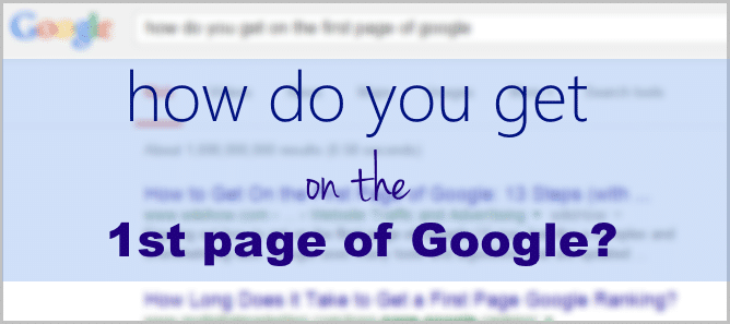 How Do You Get on the First Page of Google? Here’s How.