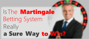Is the Martingale Betting system a sure way to win