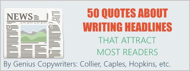 50 Quotes About Writing Headlines That Attract The Most Readers – by Caples, Hopkins, Collier, etc.