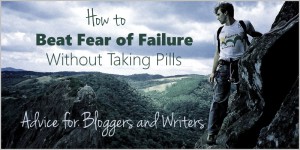 how to beat fear of failure. Advice for bloggers and writers