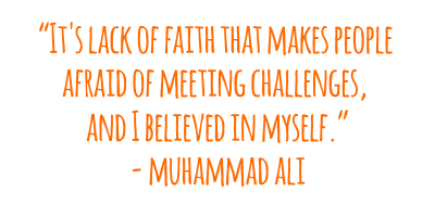 It's lack of faith that makes people afraid of meeting challenges, and I believed in myself.”