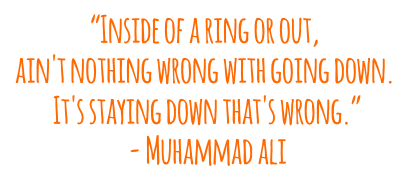 “Inside of a ring or out, ain't nothing wrong with going down. It's staying down that's wrong.”