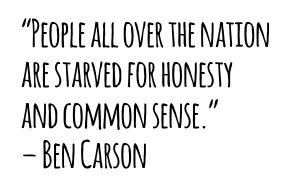 “People all over the nation are starved for honesty and common sense.” – Ben Carson