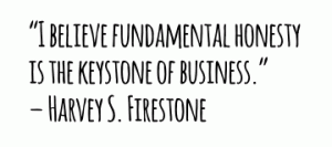 I believe fundamental honesty is keystone of business" - Firestone