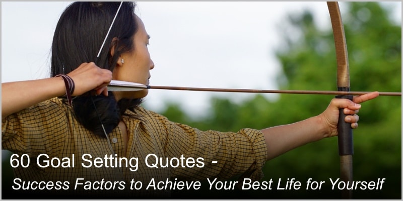 60 Goal Setting Quotes  – Success Factors to Achieve Your Best Life