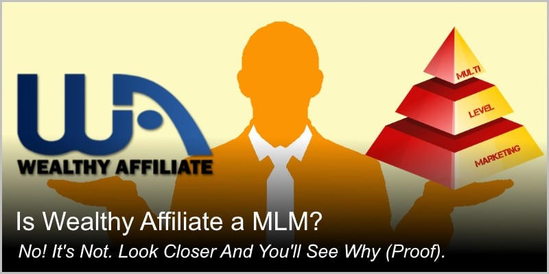 Is Wealthy Affiliate a MLM? It's Not. Look Closer And You'll See Why.