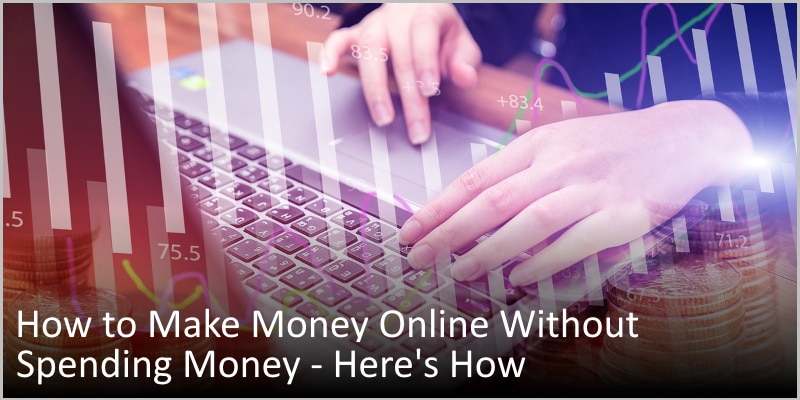 How to Make Money Online Without Spending Money - Here's How